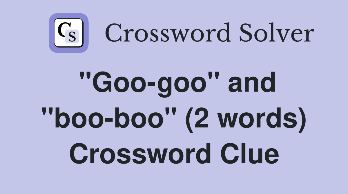 "Goo-goo" and "boo-boo" (2 words) Crossword Clue