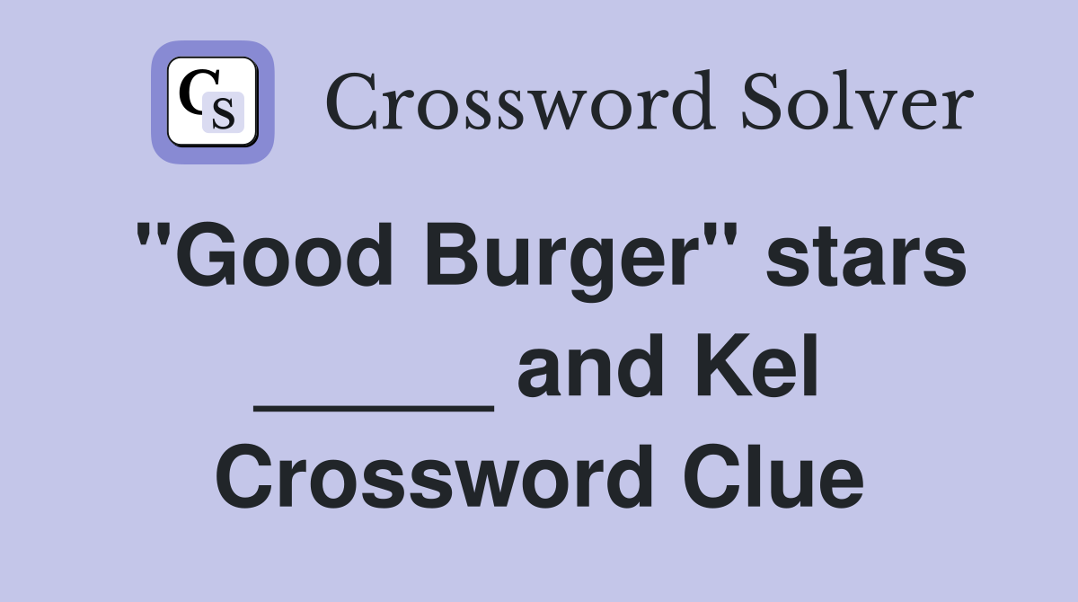 "Good Burger" stars _____ and Kel Crossword Clue