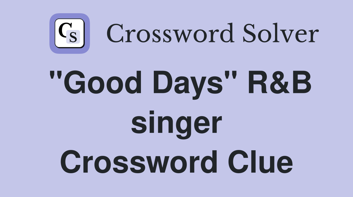"Good Days" R&B singer Crossword Clue