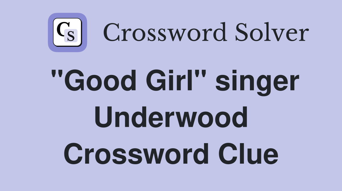 "Good Girl" singer Underwood Crossword Clue