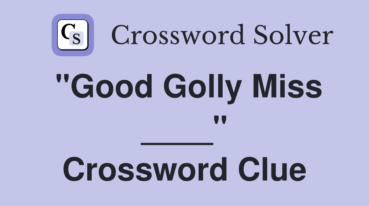 "Good Golly Miss ____" Crossword Clue