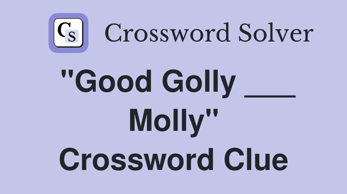 "Good Golly ___ Molly" Crossword Clue