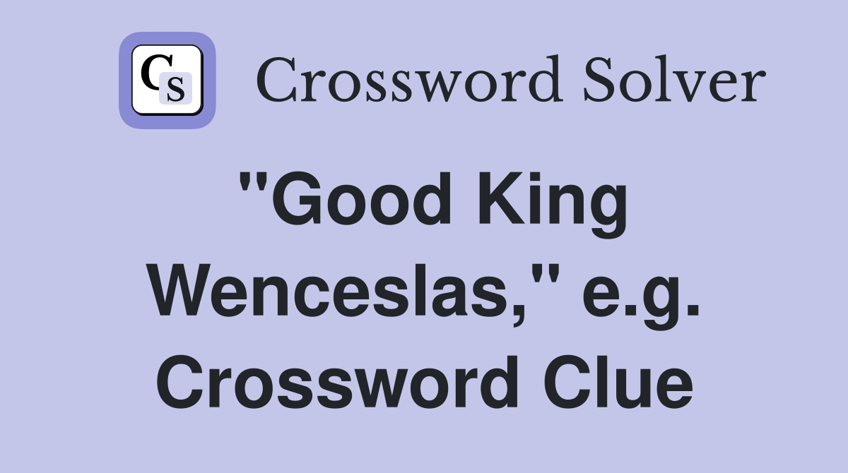 "Good King Wenceslas," e.g. Crossword Clue