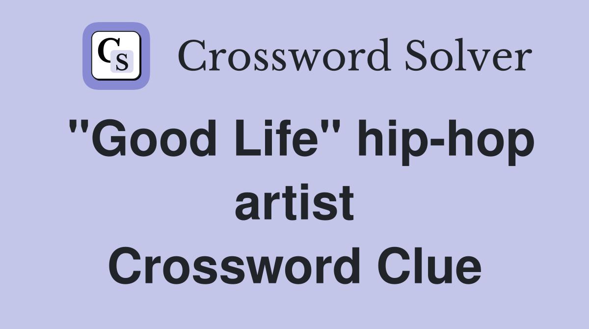 "Good Life" hip-hop artist Crossword Clue