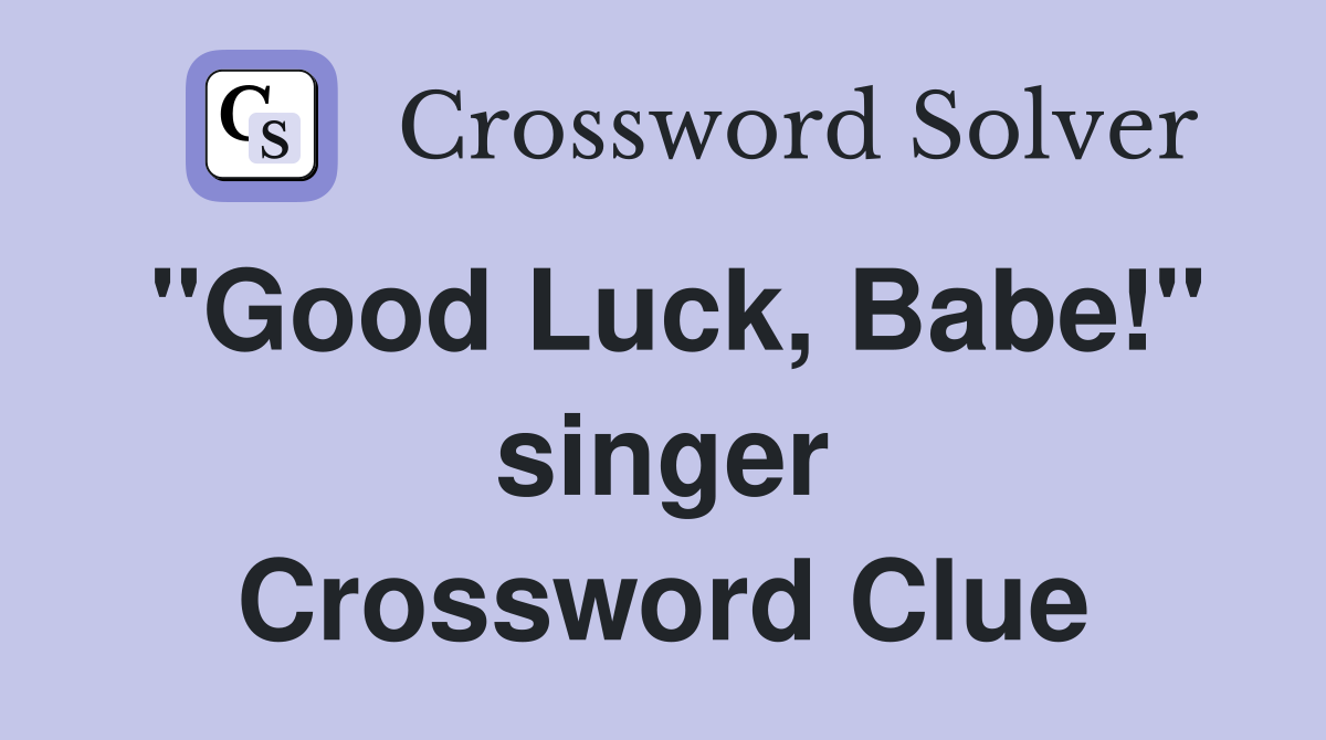 "Good Luck, Babe!" singer Crossword Clue