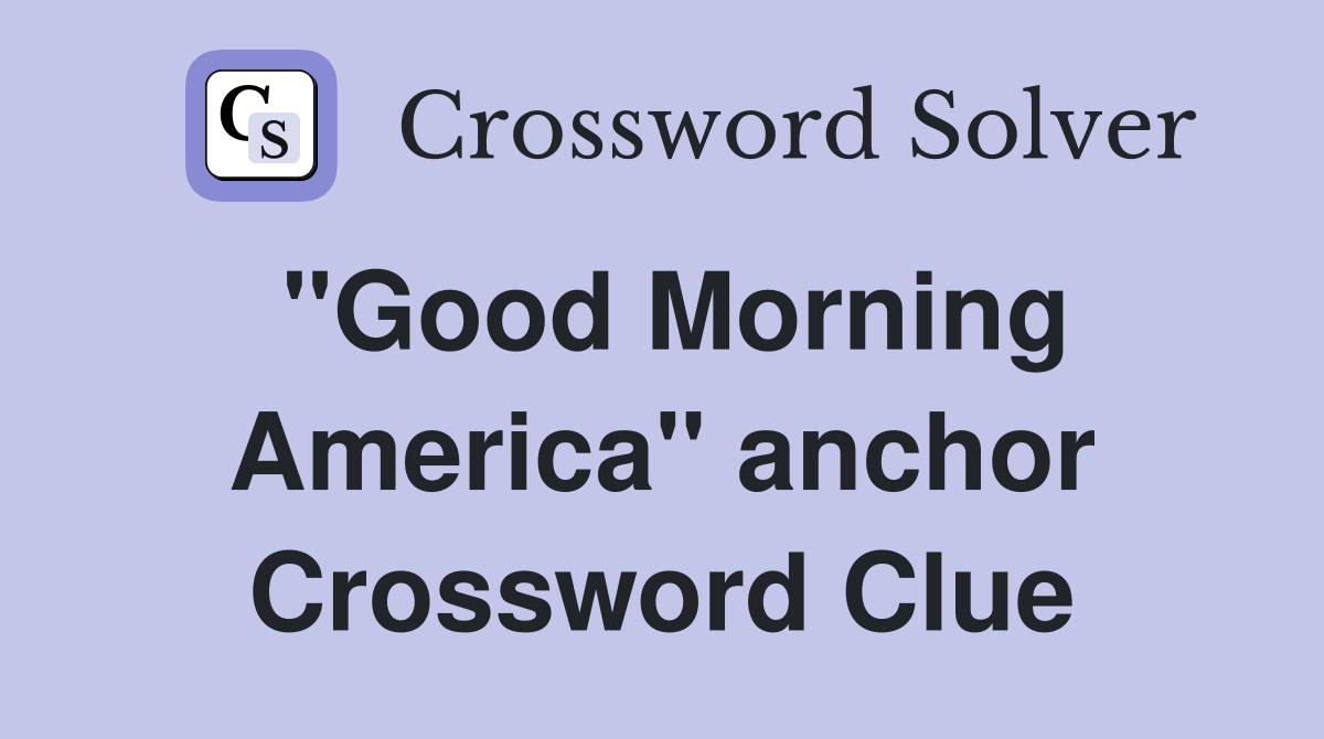 "Good Morning America" anchor Crossword Clue