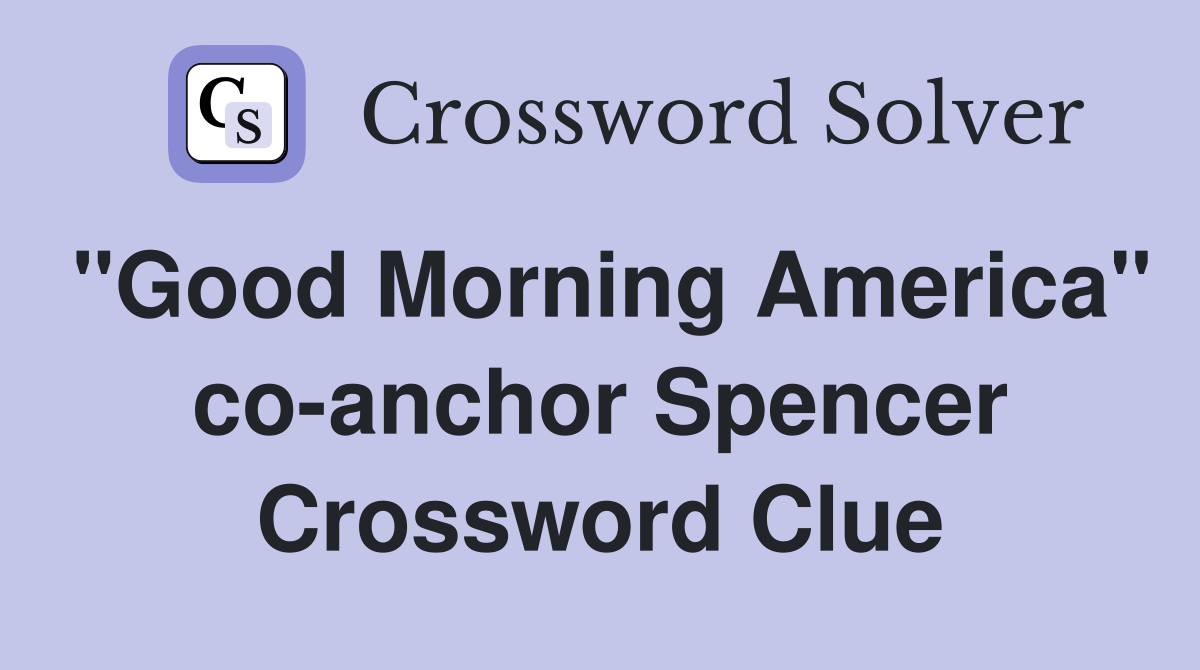 "Good Morning America" co-anchor Spencer Crossword Clue