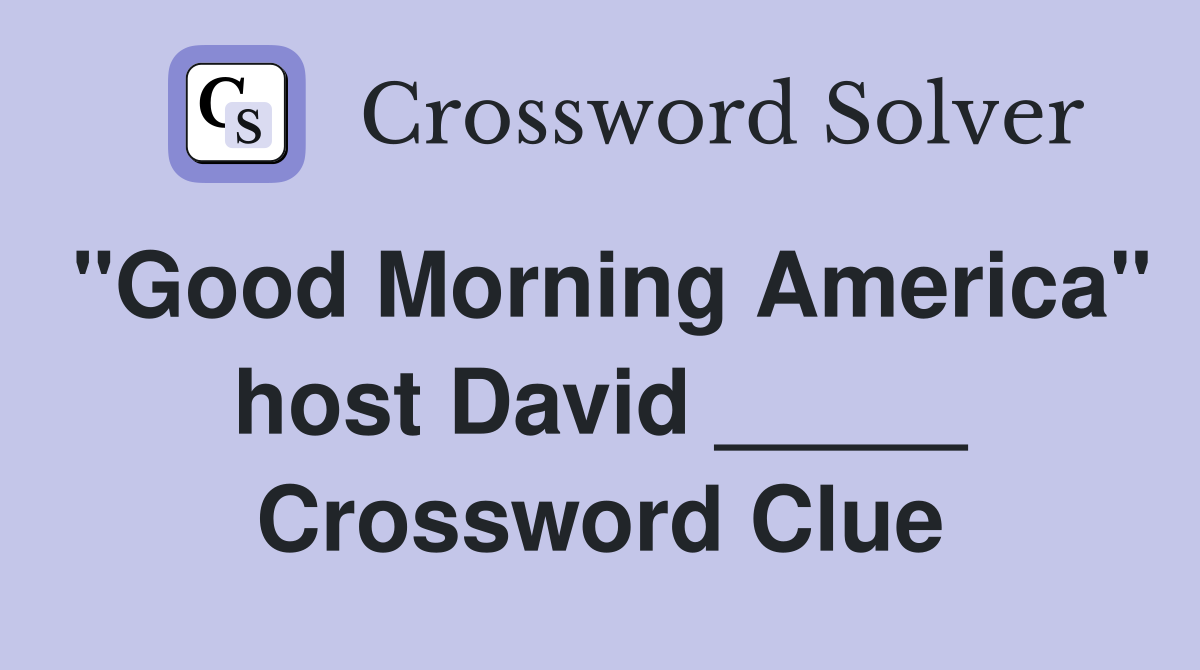 "Good Morning America" host David _____ Crossword Clue