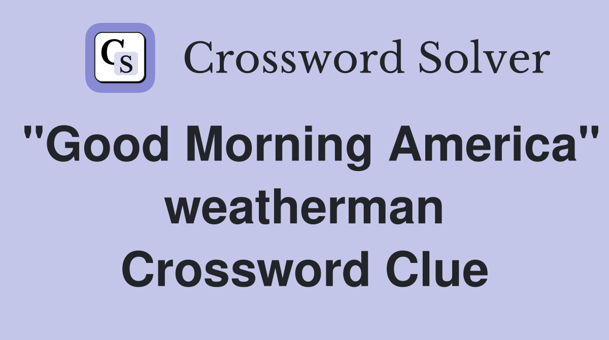 "Good Morning America" weatherman Crossword Clue