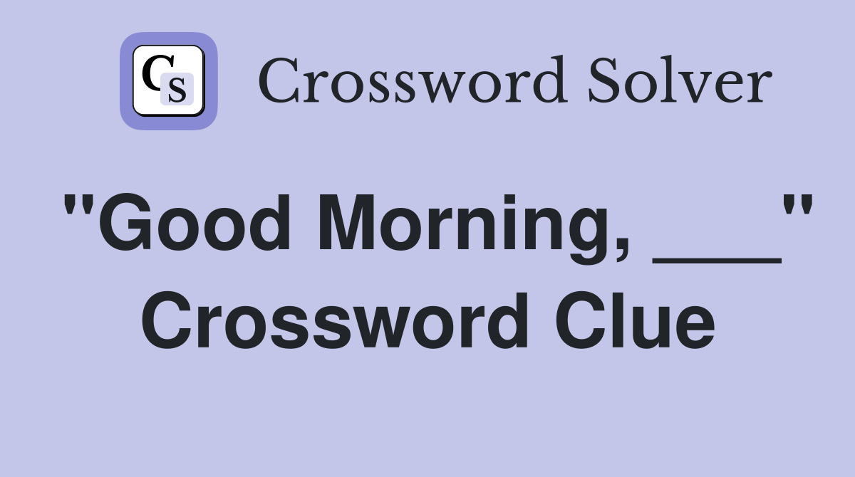 "Good Morning, ___" Crossword Clue