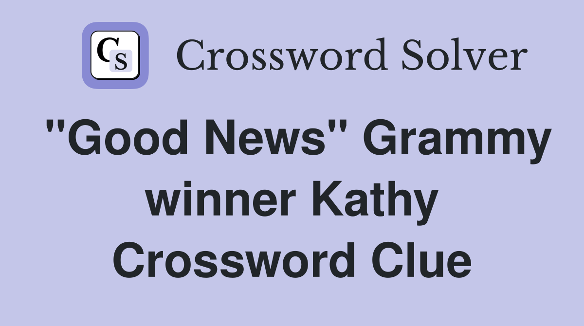 "Good News" Grammy winner Kathy Crossword Clue