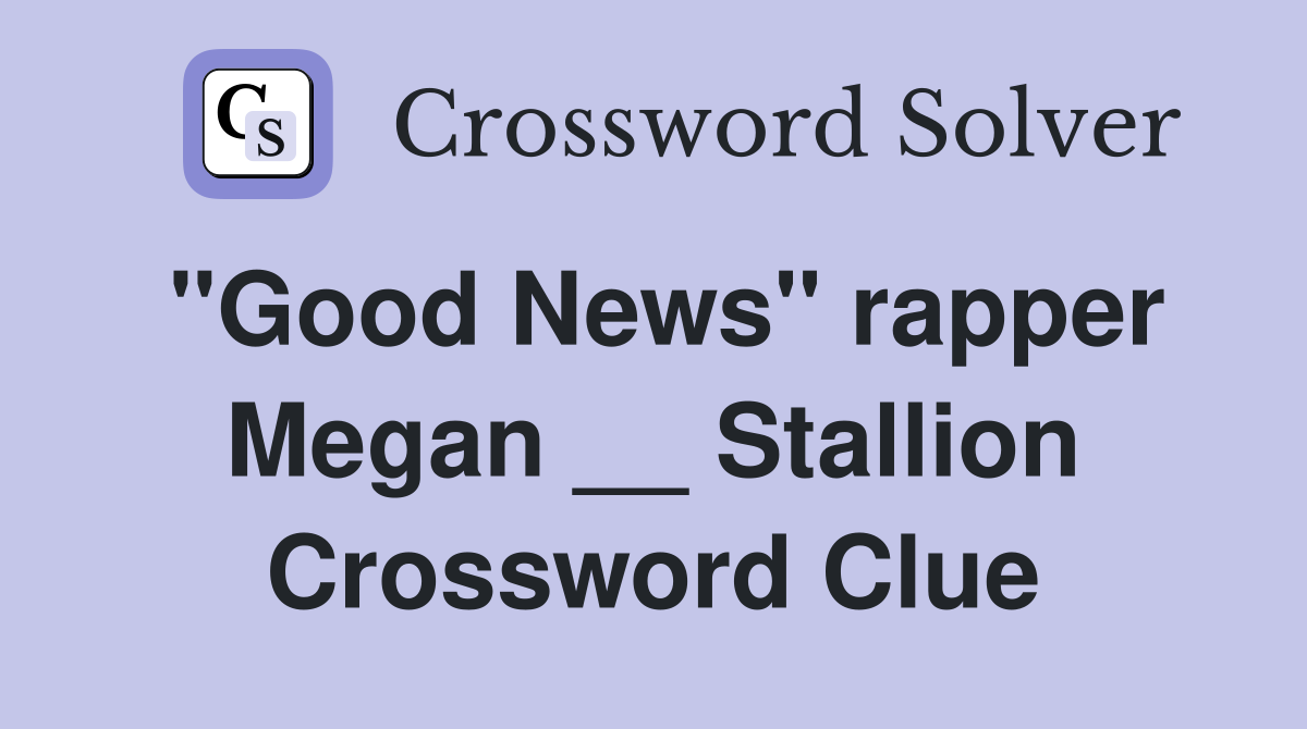 "Good News" rapper Megan __ Stallion Crossword Clue
