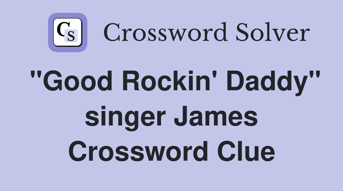"Good Rockin' Daddy" singer James Crossword Clue