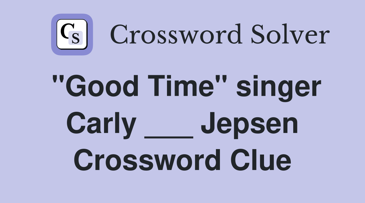 "Good Time" singer Carly ___ Jepsen Crossword Clue