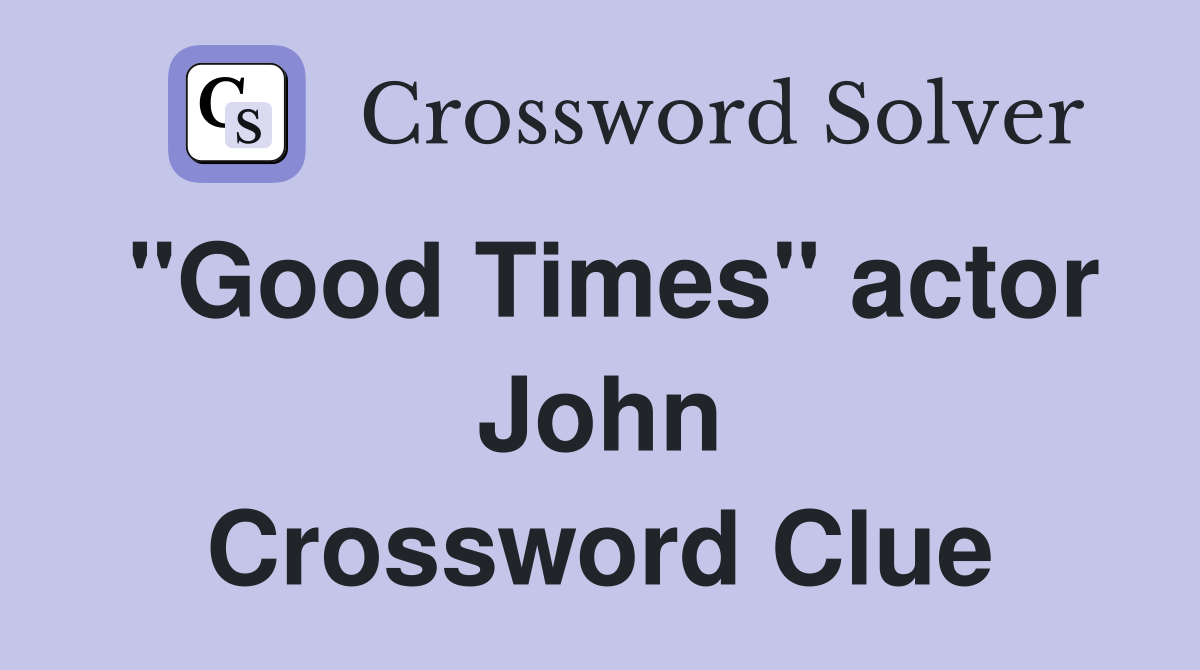 "Good Times" actor John Crossword Clue