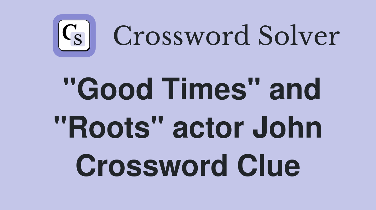 "Good Times" and "Roots" actor John Crossword Clue