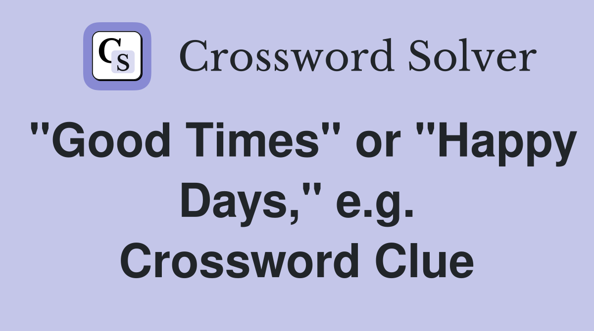 "Good Times" or "Happy Days," e.g. Crossword Clue