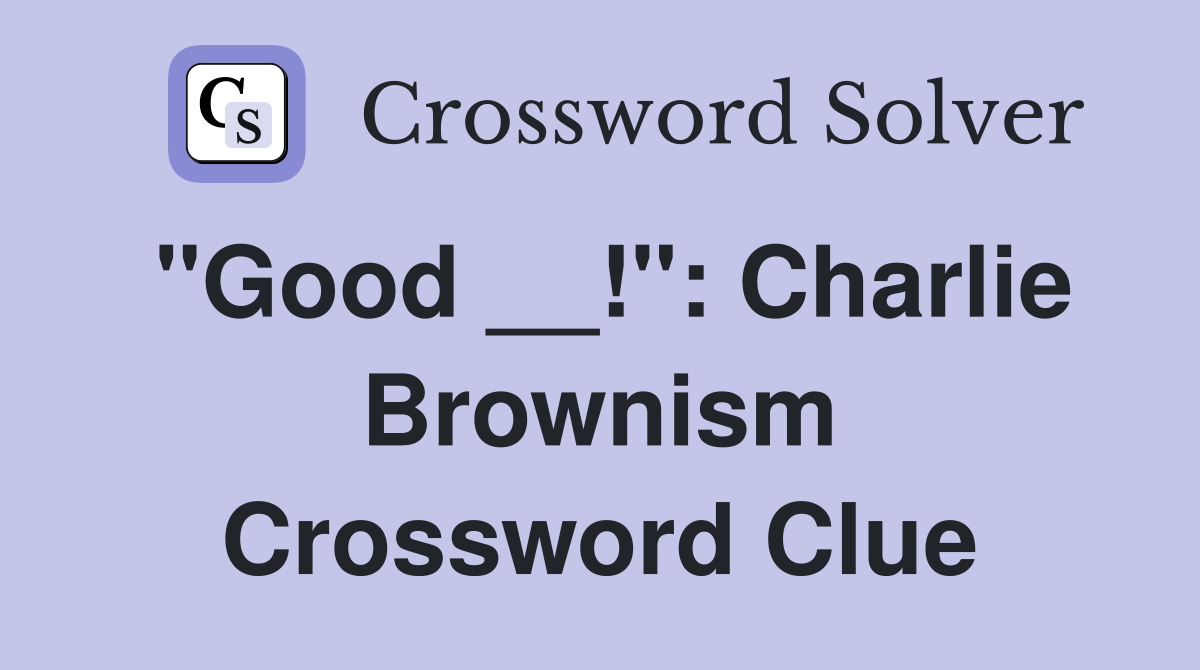 "Good __!": Charlie Brownism Crossword Clue