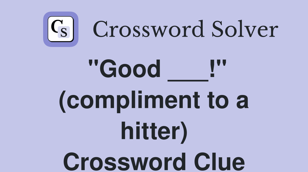 "Good ___!" (compliment to a hitter) Crossword Clue