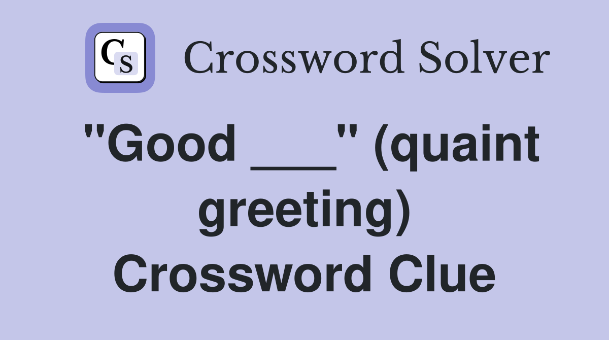 "Good ___" (quaint greeting) Crossword Clue