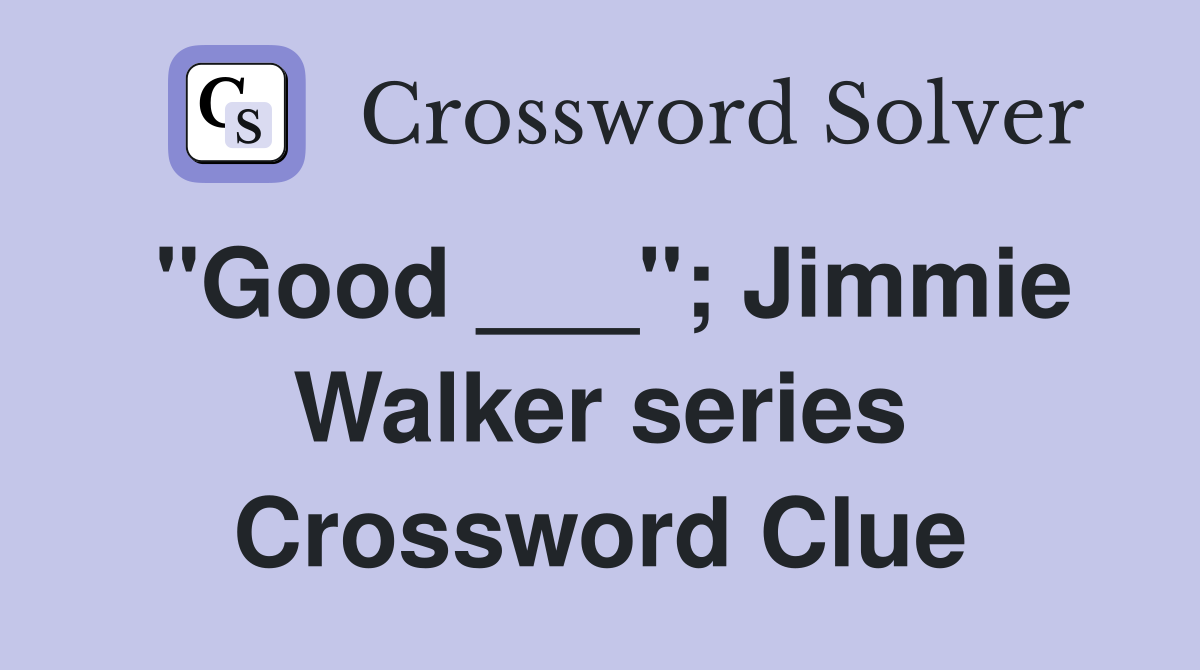 "Good ___"; Jimmie Walker series Crossword Clue