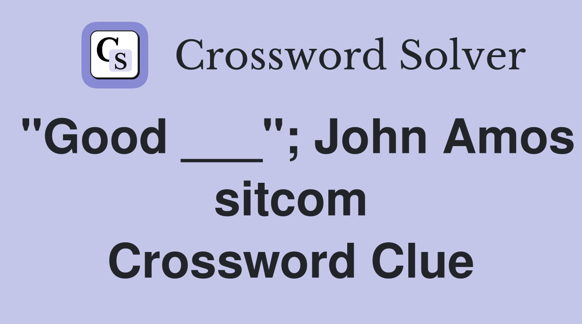 "Good ___"; John Amos sitcom Crossword Clue