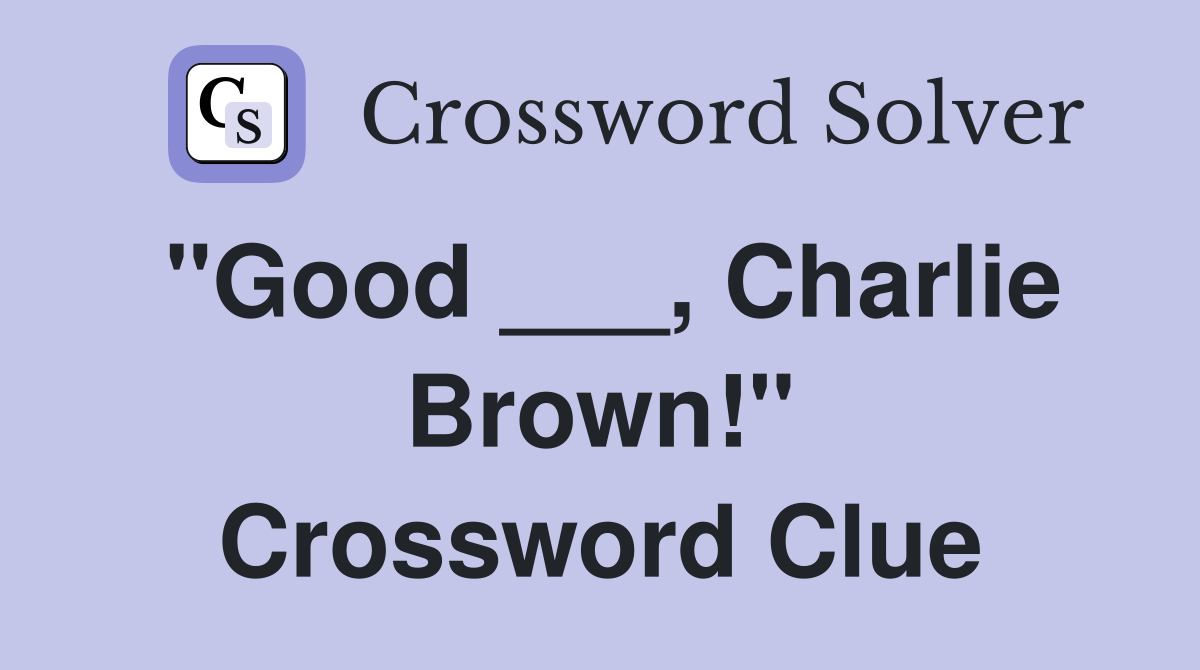 "Good ___, Charlie Brown!" Crossword Clue