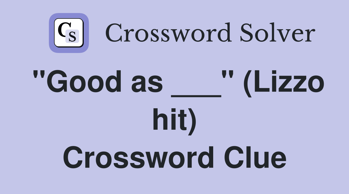 "Good as ___" (Lizzo hit) Crossword Clue