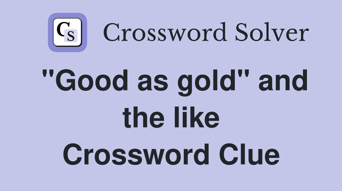 "Good as gold" and the like Crossword Clue