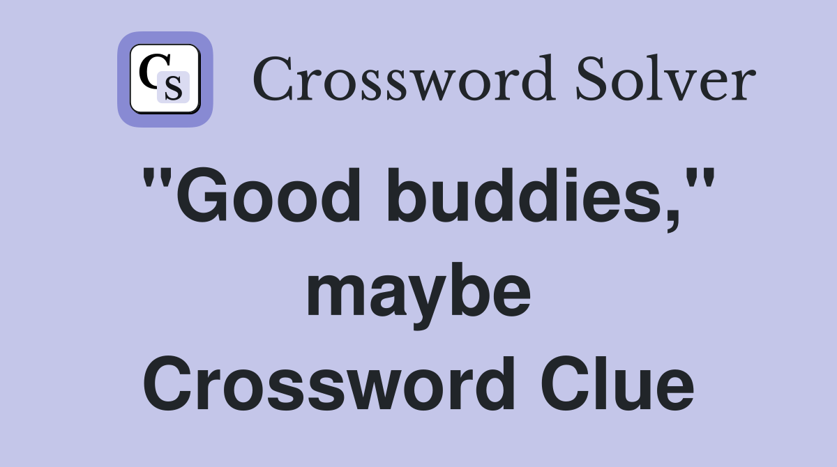 "Good buddies," maybe Crossword Clue