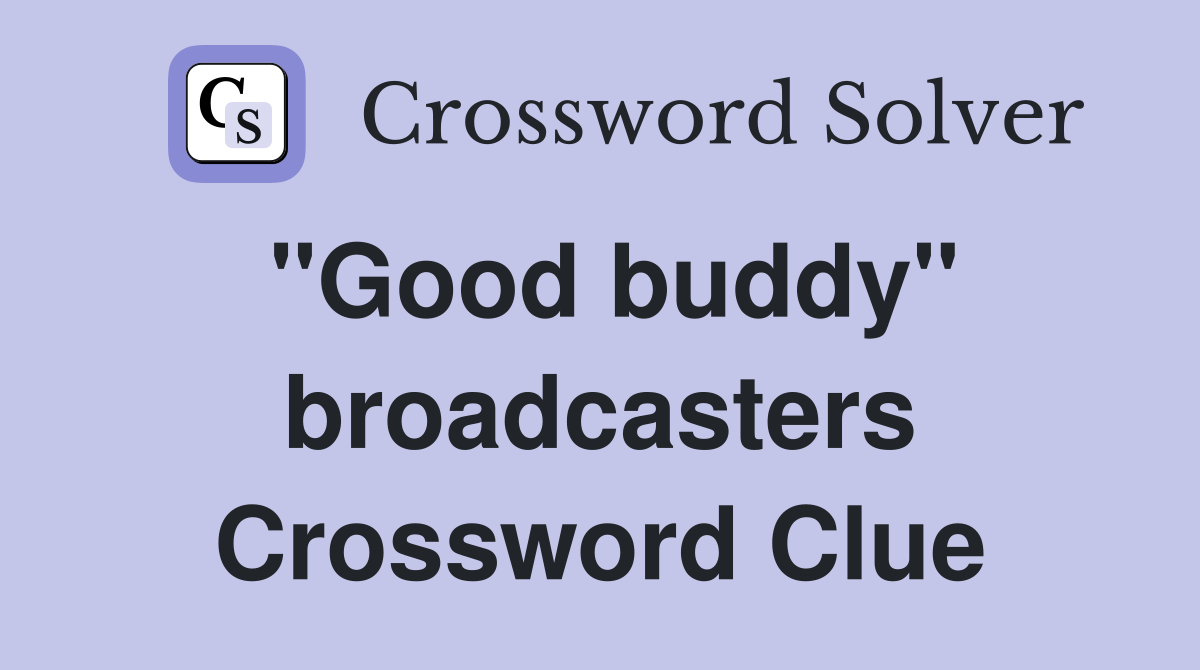 "Good buddy" broadcasters Crossword Clue