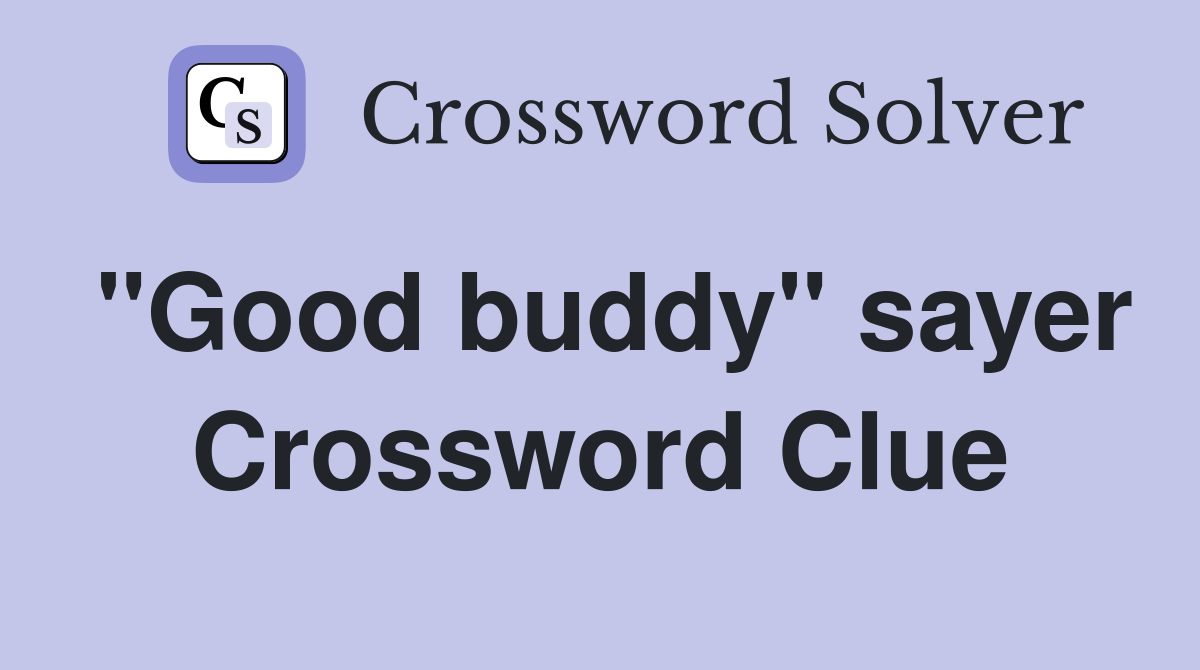 "Good buddy" sayer Crossword Clue