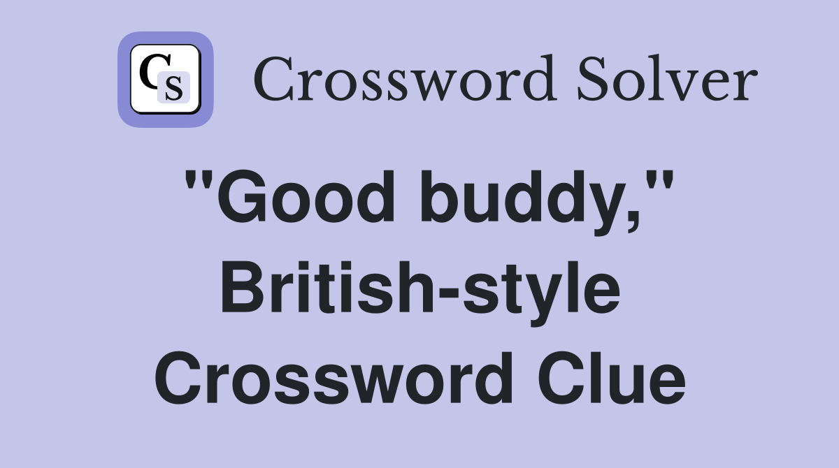 "Good buddy," British-style Crossword Clue