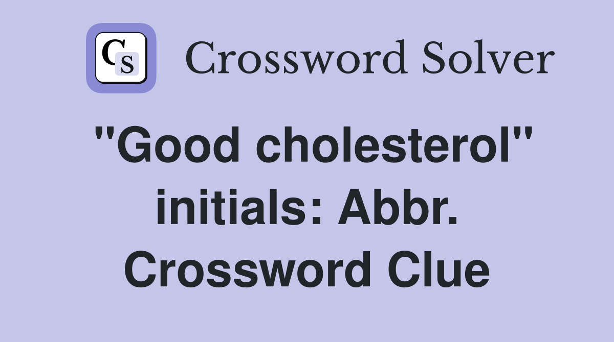 "Good cholesterol" initials: Abbr. Crossword Clue