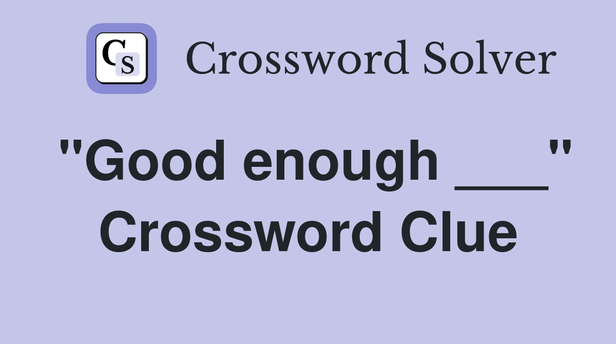 "Good enough ___" Crossword Clue