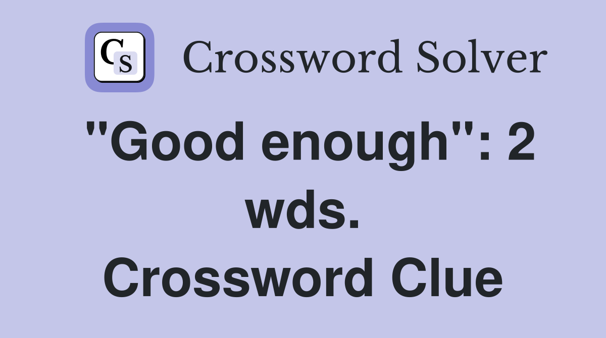 "Good enough": 2 wds. Crossword Clue