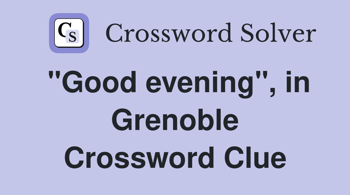 "Good evening", in Grenoble Crossword Clue