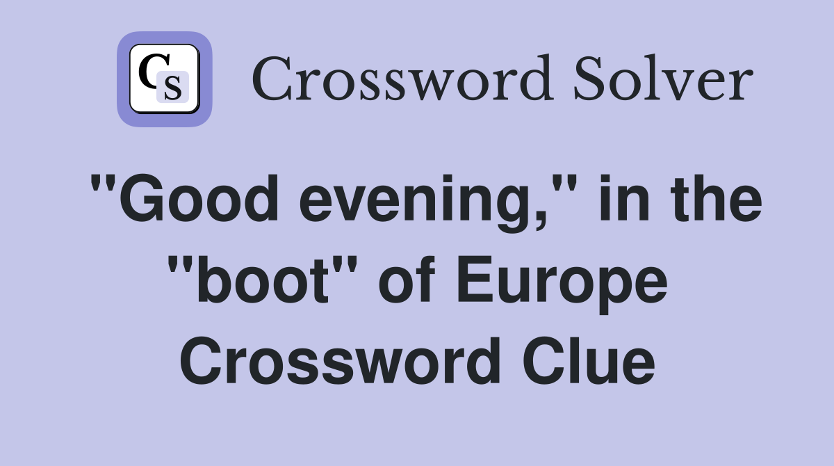 "Good evening," in the "boot" of Europe Crossword Clue