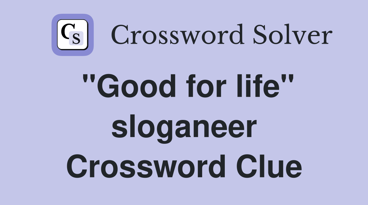 "Good for life" sloganeer Crossword Clue