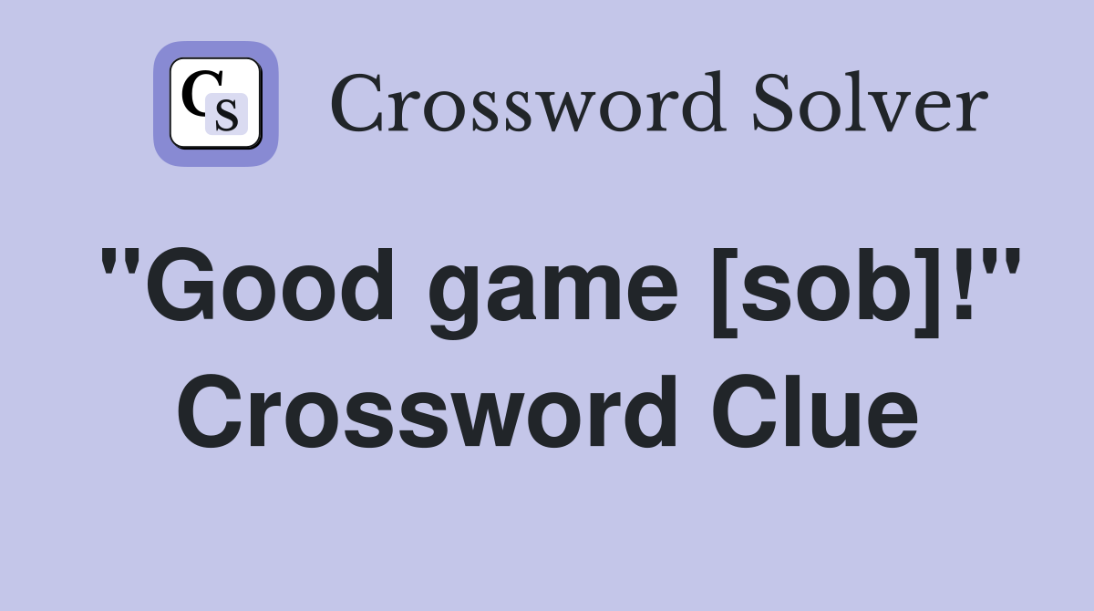 "Good game [sob]!" Crossword Clue
