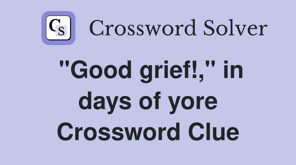 "Good grief!," in days of yore Crossword Clue