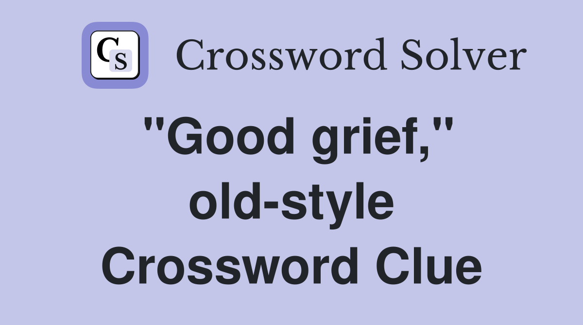 "Good grief," old-style Crossword Clue
