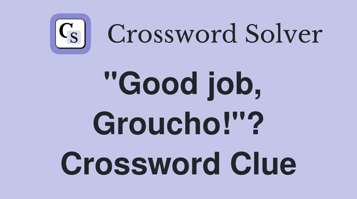 "Good job, Groucho!"? Crossword Clue