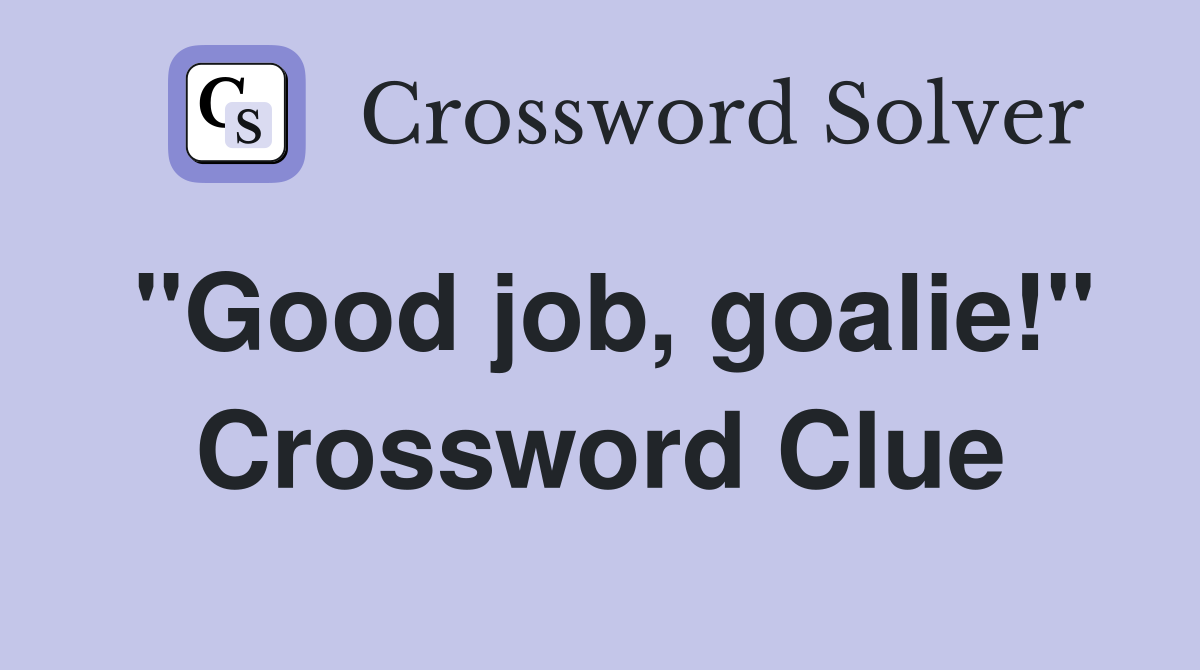 "Good job, goalie!" Crossword Clue