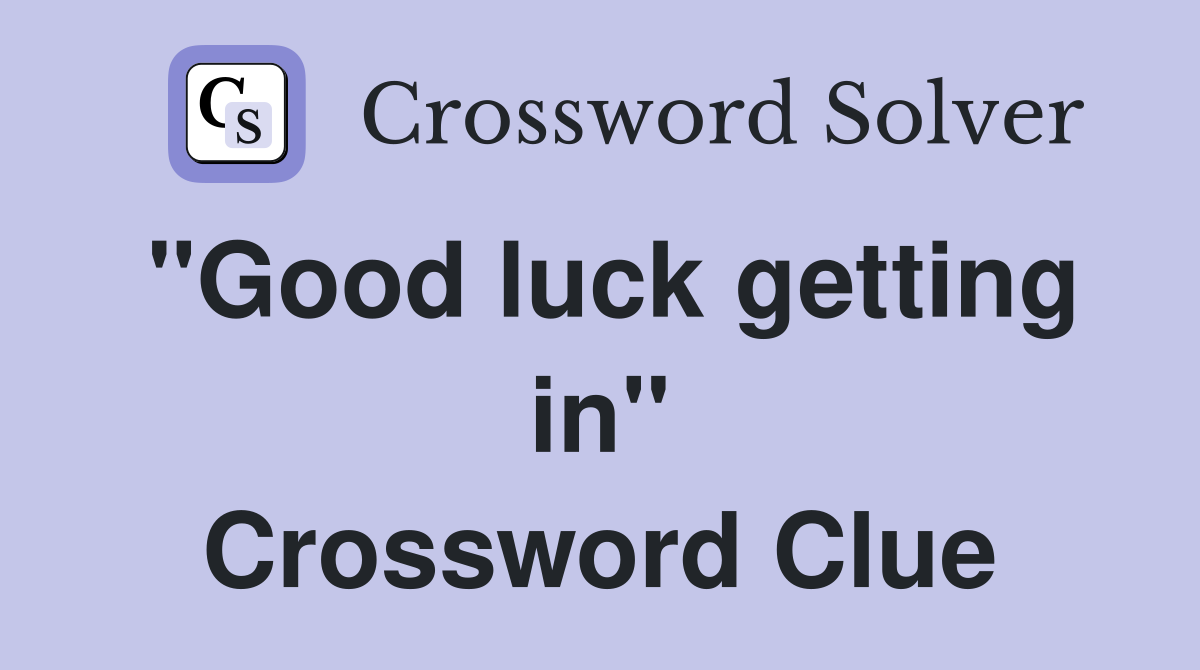 "Good luck getting in" Crossword Clue