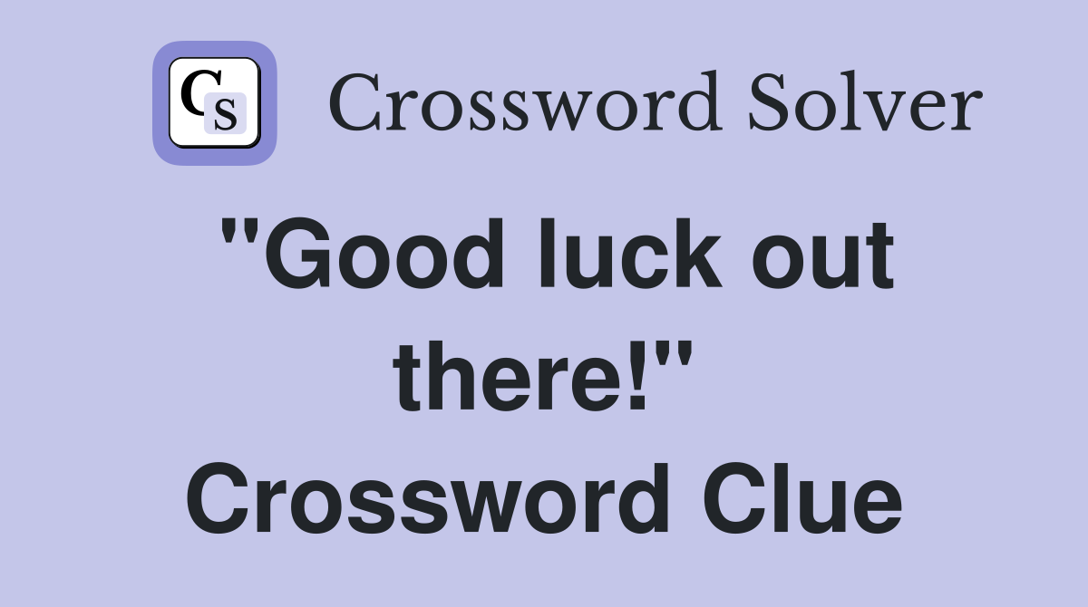 "Good luck out there!" Crossword Clue