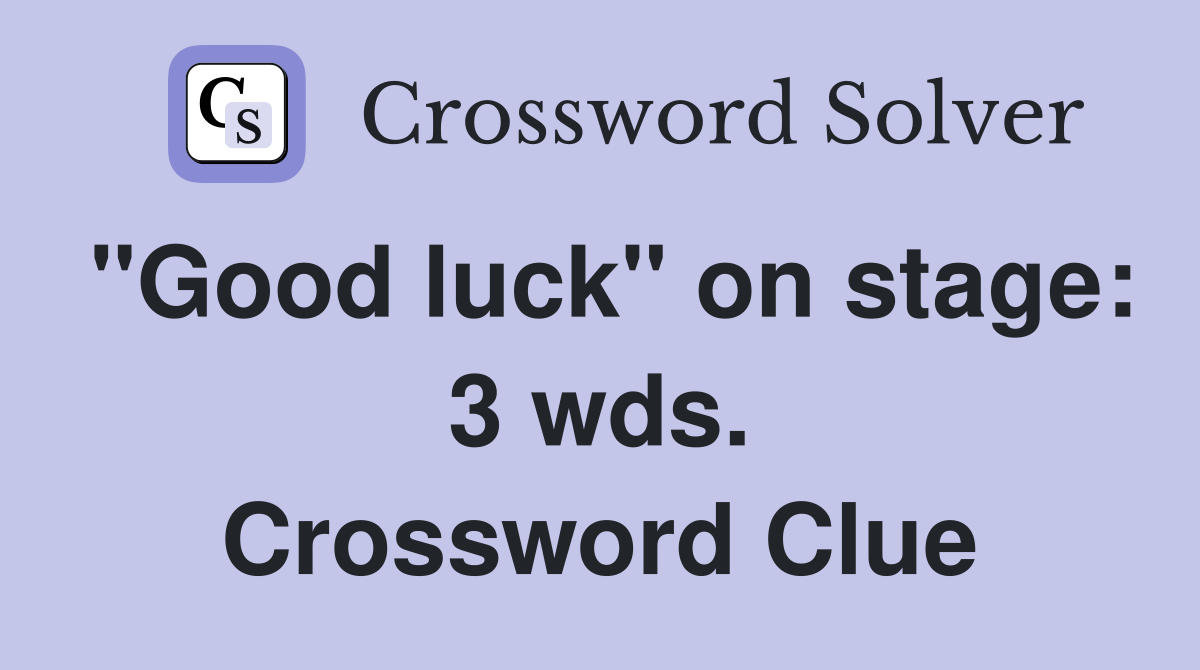 "Good luck" on stage: 3 wds. Crossword Clue