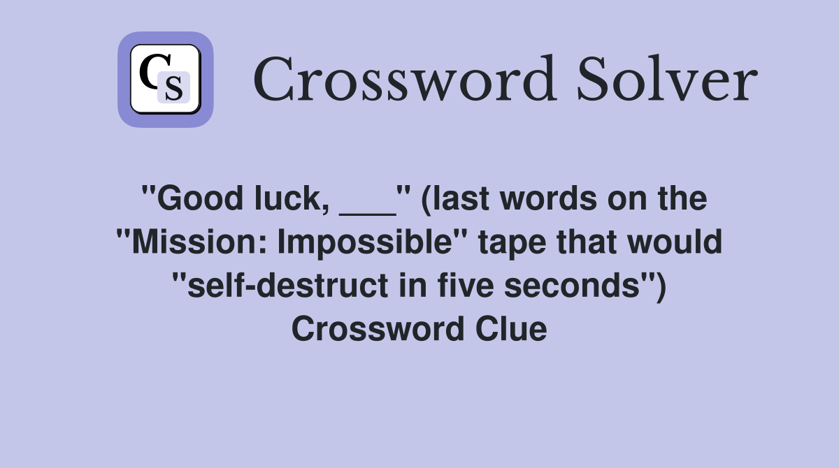 "Good luck, ___" (last words on the "Mission: Impossible" tape that would "self-destruct in five seconds") Crossword Clue