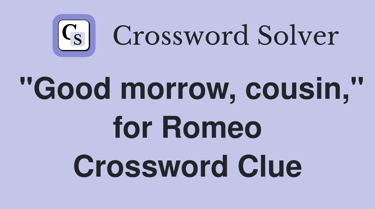 "Good morrow, cousin," for Romeo Crossword Clue