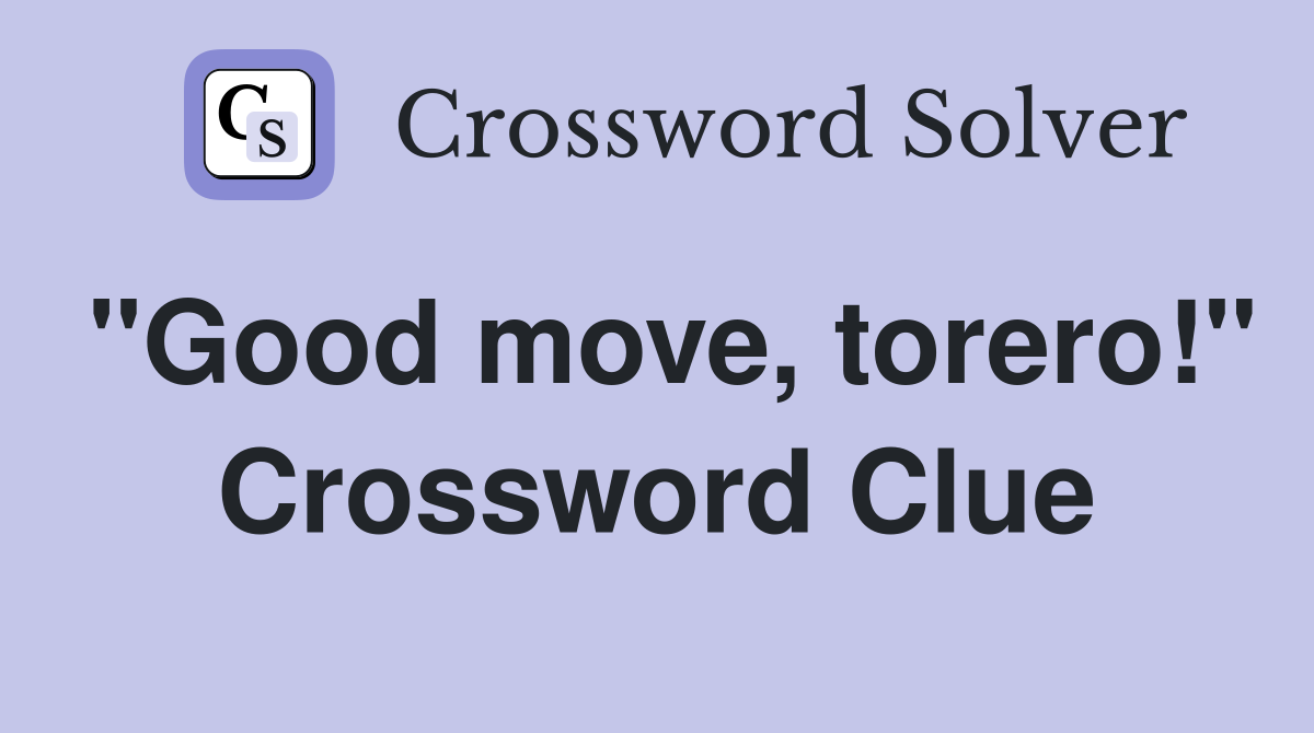 "Good move, torero!" Crossword Clue